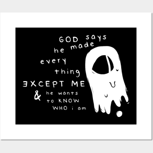 God Says He Made Everything Except Me & He Wants To Know Who I Am Posters and Art